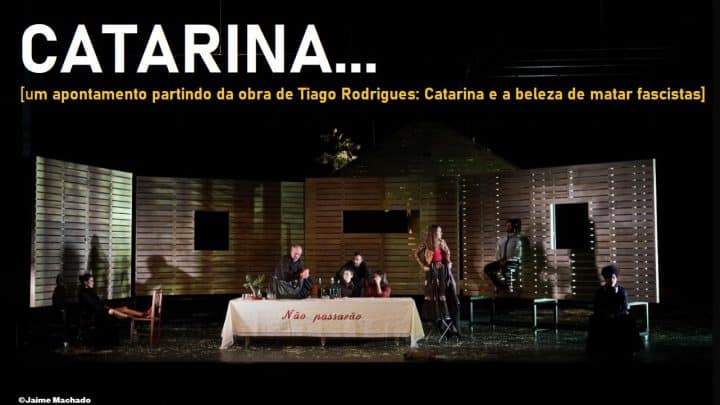 Catarina... [um apontamento partindo da obra de Tiago Rodrigues] Artes & contextos Catarina e a Beleza de Matar Fascistas FI V2